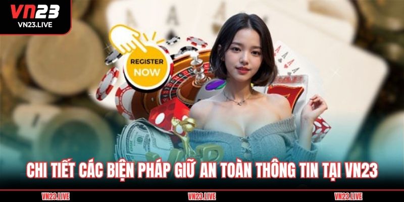 Chi tiết các biện pháp giữ an toàn thông tin tại VN23