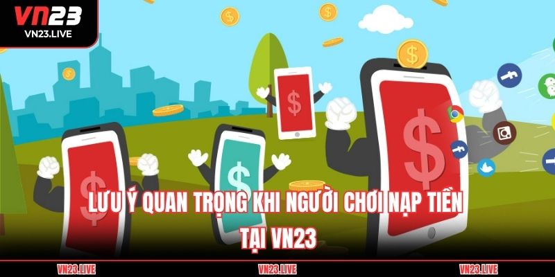 Lưu ý quan trọng khi người chơi nạp tiền tại VN23
