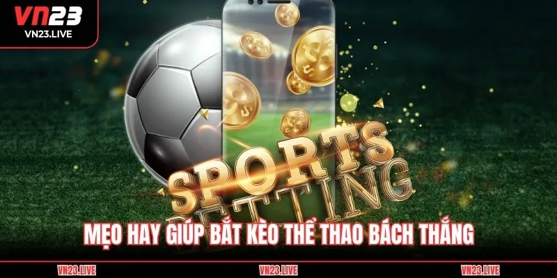 Mẹo hay giúp bắt kèo thể thao bách thắng