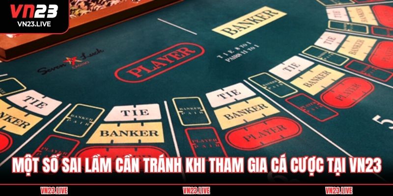 Một số sai lầm cần tránh khi tham gia cá cược tại VN23