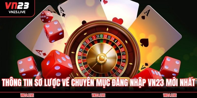 Thông tin sơ lược về chuyên mục đăng nhập VN23 mới nhất