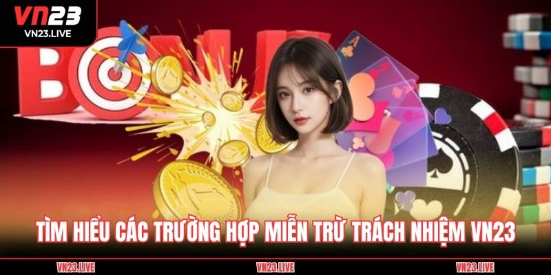 Tìm hiểu các trường hợp miễn trừ trách nhiệm VN23